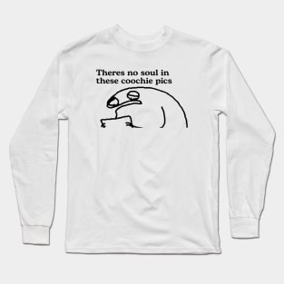 Theres No Soul In These Coochie Pics Long Sleeve T-Shirt